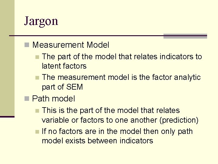 Jargon n Measurement Model n The part of the model that relates indicators to