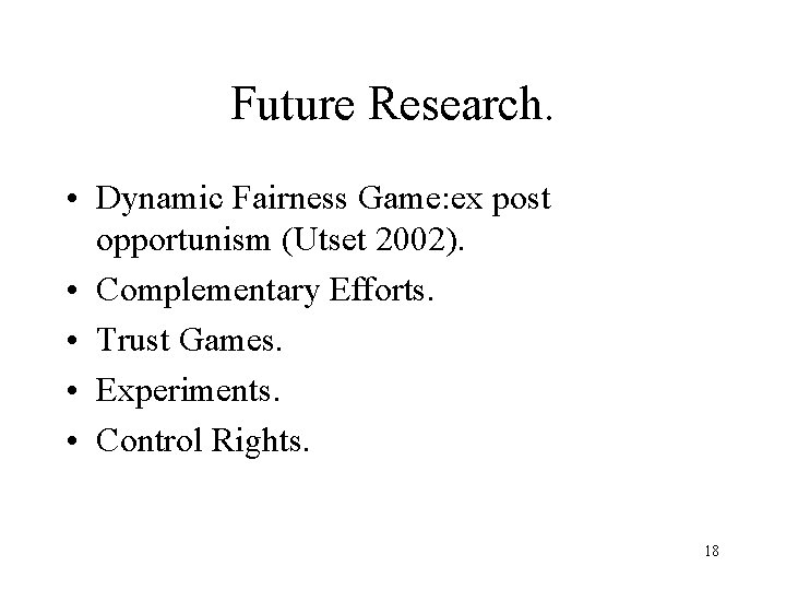 Future Research. • Dynamic Fairness Game: ex post opportunism (Utset 2002). • Complementary Efforts.