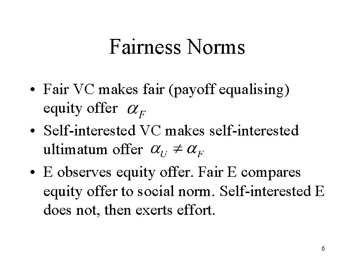 Fairness Norms • Fair VC makes fair (payoff equalising) equity offer • Self-interested VC