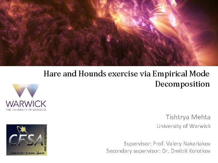 Hare and Hounds exercise via Empirical Mode Decomposition Tishtrya Mehta University of Warwick Supervisor: