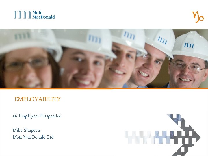 g EMPLOYABILITY an Employers Perspective Mike Simpson Mott Mac. Donald Ltd 