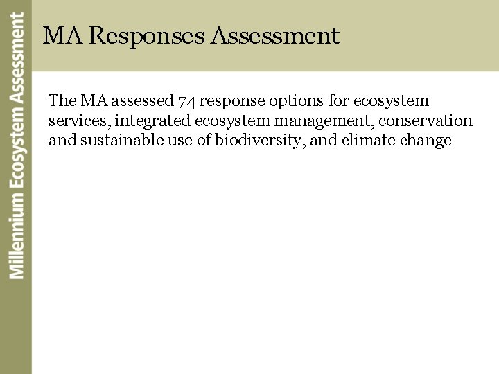 MA Responses Assessment The MA assessed 74 response options for ecosystem services, integrated ecosystem