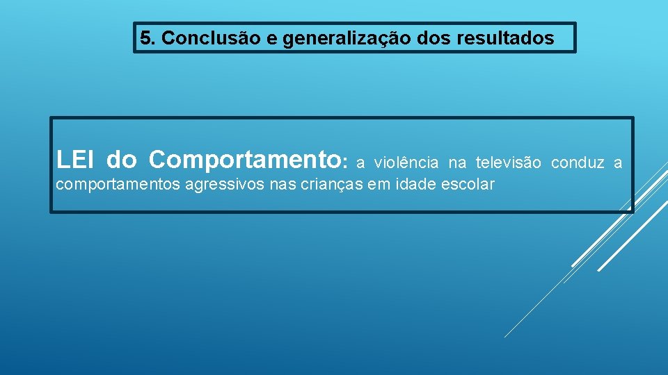 5. Conclusão e generalização dos resultados LEI do Comportamento: a violência na televisão conduz