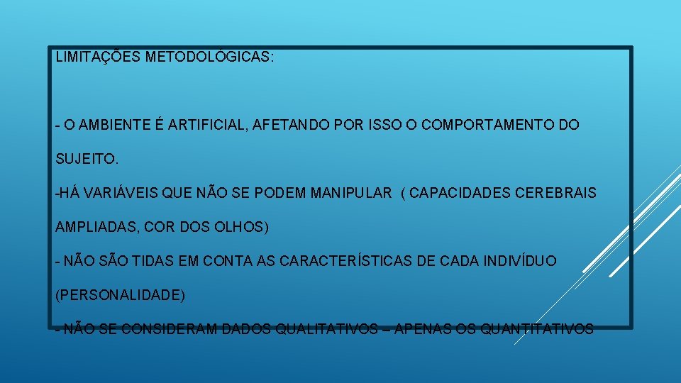 LIMITAÇÕES METODOLÓGICAS: - O AMBIENTE É ARTIFICIAL, AFETANDO POR ISSO O COMPORTAMENTO DO SUJEITO.