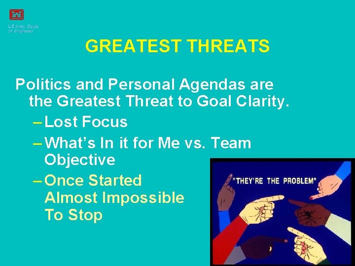 GREATEST THREATS Politics and Personal Agendas are the Greatest Threat to Goal Clarity. –