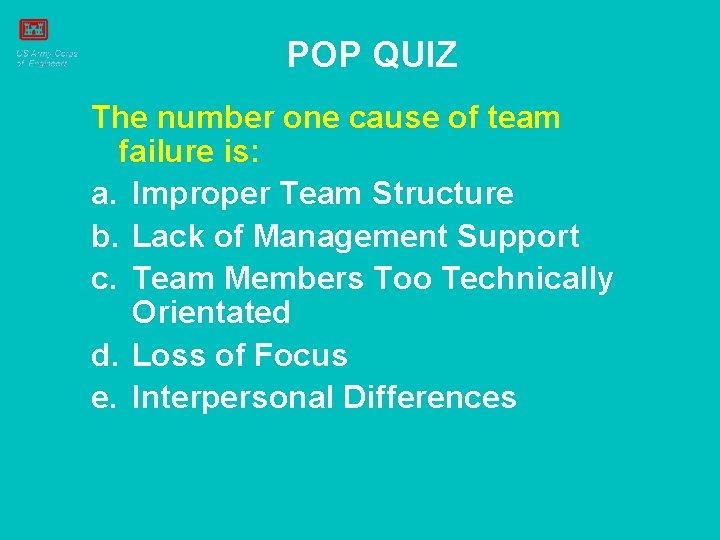 POP QUIZ The number one cause of team failure is: a. Improper Team Structure