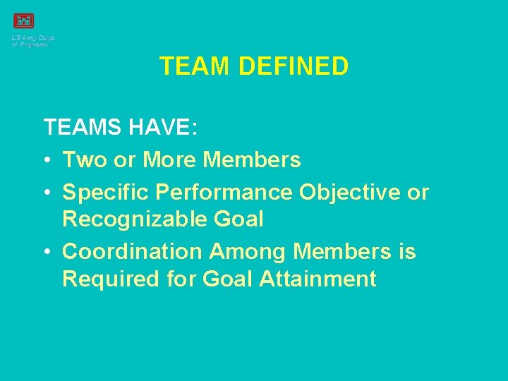 TEAM DEFINED TEAMS HAVE: • Two or More Members • Specific Performance Objective or