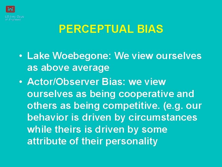 PERCEPTUAL BIAS • Lake Woebegone: We view ourselves as above average • Actor/Observer Bias: