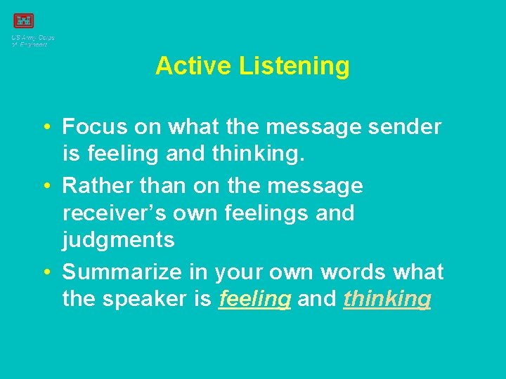 Active Listening • Focus on what the message sender is feeling and thinking. •