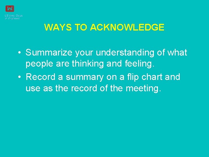 WAYS TO ACKNOWLEDGE • Summarize your understanding of what people are thinking and feeling.