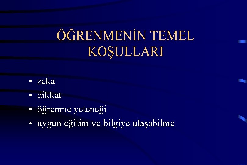 ÖĞRENMENİN TEMEL KOŞULLARI • • zeka dikkat öğrenme yeteneği uygun eğitim ve bilgiye ulaşabilme