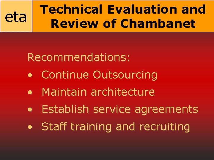 eta Technical Evaluation and Review of Chambanet Recommendations: • Continue Outsourcing • Maintain architecture