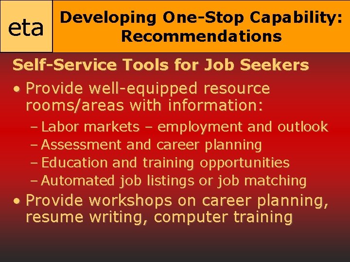 eta Developing One-Stop Capability: Recommendations Self-Service Tools for Job Seekers • Provide well-equipped resource