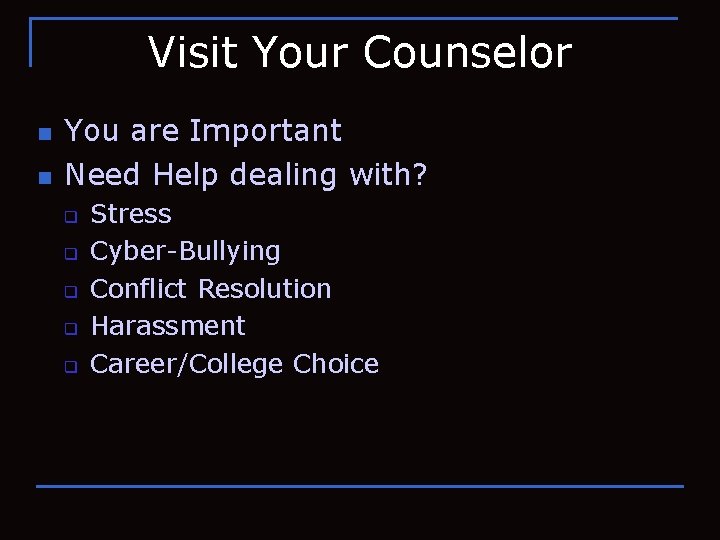 Visit Your Counselor n n You are Important Need Help dealing with? q q