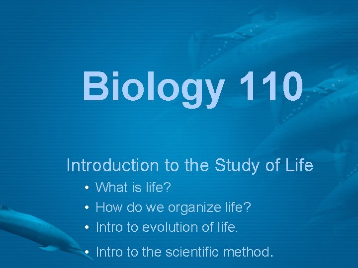 Biology 110 Introduction to the Study of Life • What is life? • How