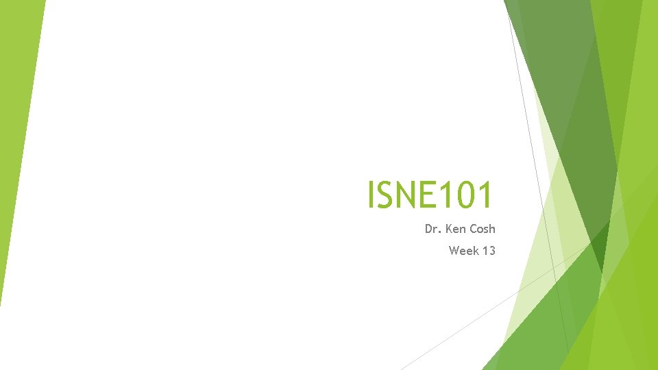 ISNE 101 Dr. Ken Cosh Week 13 