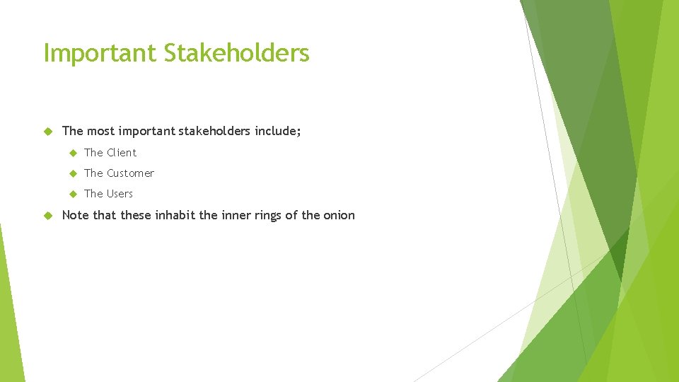 Important Stakeholders The most important stakeholders include; The Client The Customer The Users Note