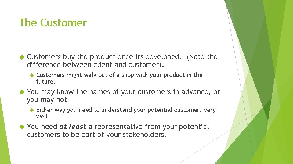 The Customers buy the product once its developed. (Note the difference between client and