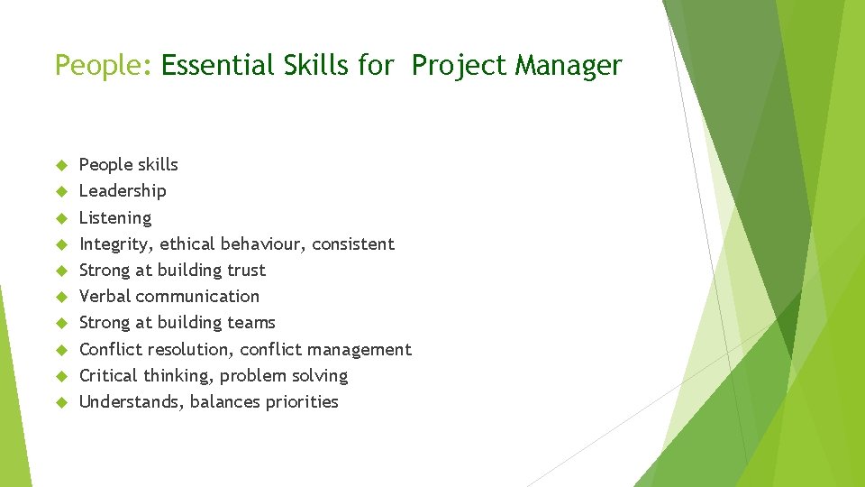 People: Essential Skills for Project Manager People skills Leadership Listening Integrity, ethical behaviour, consistent