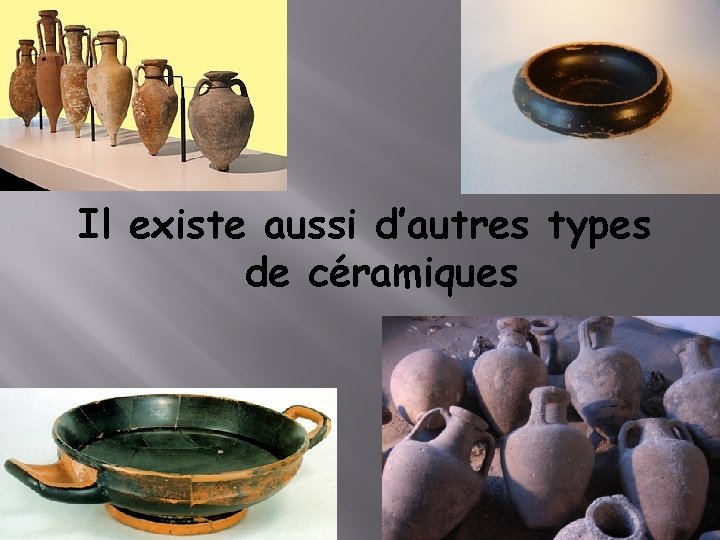 Il existe aussi d’autres types de céramiques 