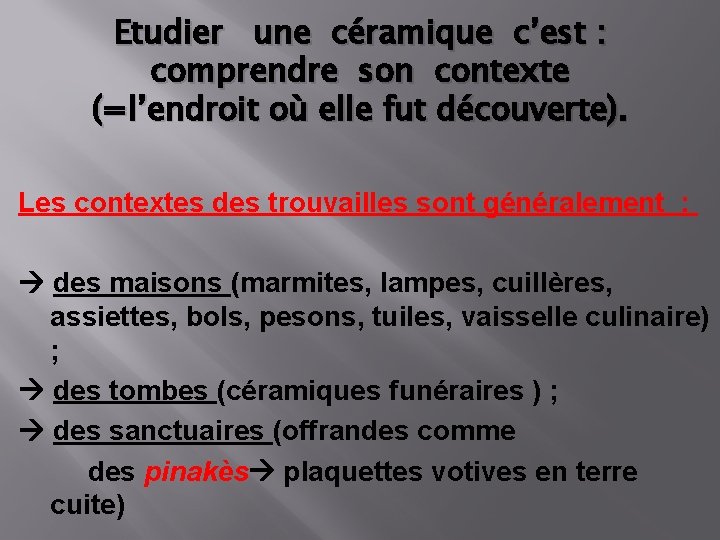 Etudier une céramique c’est : comprendre son contexte (=l’endroit où elle fut découverte). Les