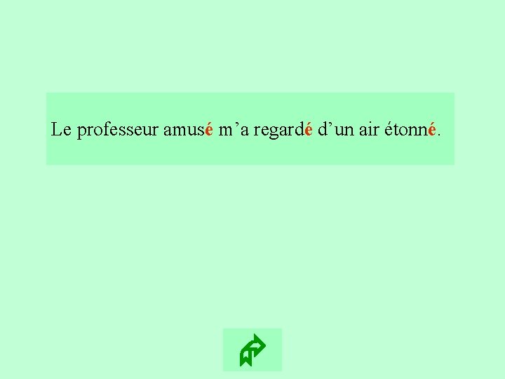 5 Le professeur amusé m’a regardé d’un air étonné. 5 Le professeur amusé m’a regardé d’un air étonné.