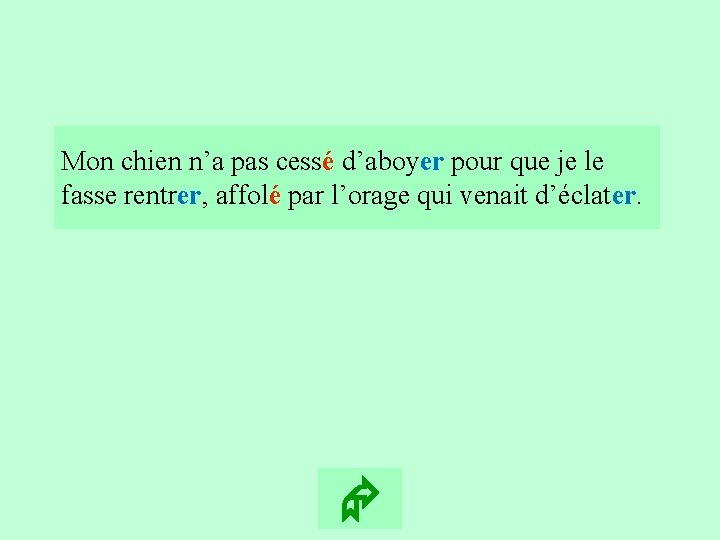 10 Mon chien n’a pas cessé d’aboyer pour que je le fasse rentrer, affolé