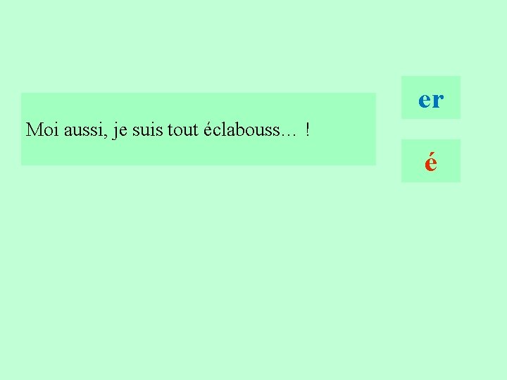 9 er Moi aussi, je suis tout éclabouss… ! é 9 er Moi aussi, je suis tout éclabouss… ! é