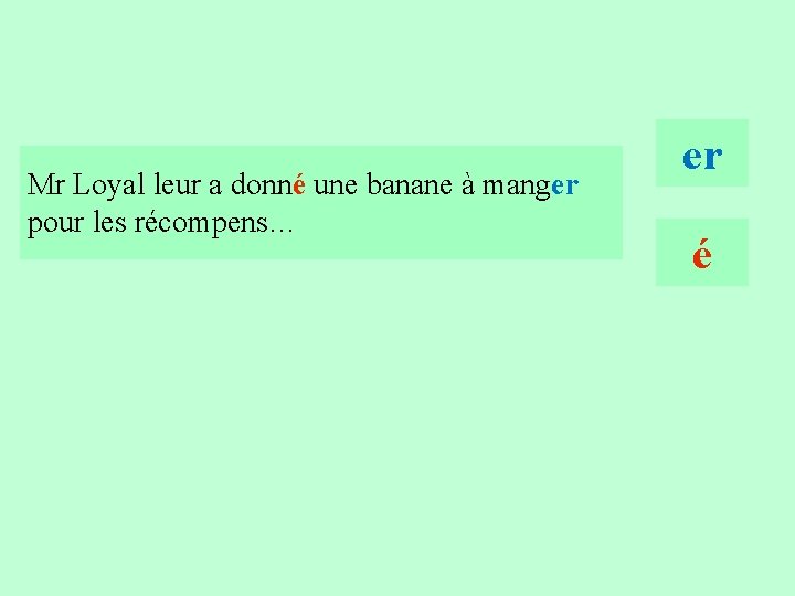 11 Mr Loyal leur a donné une banane à manger pour les récompens… er