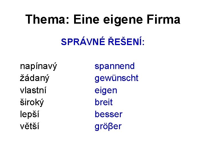 Thema: Eine eigene Firma SPRÁVNÉ ŘEŠENÍ: napínavý žádaný vlastní široký lepší větší spannend gewünscht