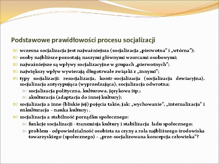 Podstawowe prawidłowości procesu socjalizacji wczesna socjalizacja jest najważniejsza (socjalizacja „pierwotna” i „wtórna”); osoby najbliższe