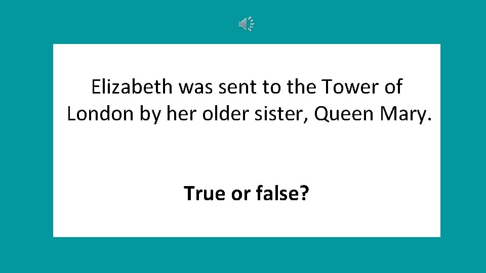 Elizabeth was sent to the Tower of London by her older sister, Queen Mary.