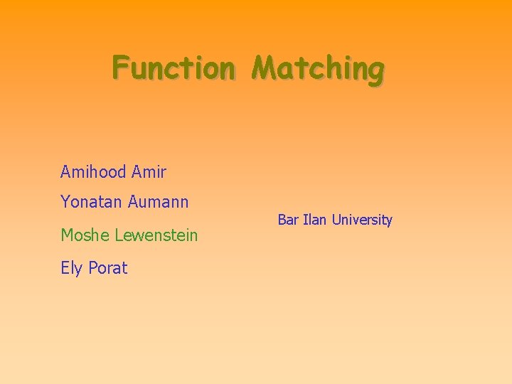 Function Matching Amihood Amir Yonatan Aumann Moshe Lewenstein Ely Porat Bar Ilan University 