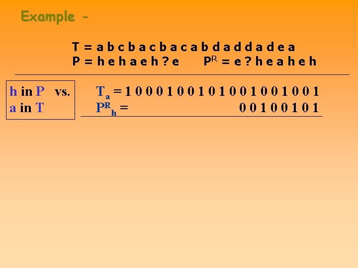 Example T=abcbacbacabdaddadea P=hehaeh? e PR = e ? h e a h e h