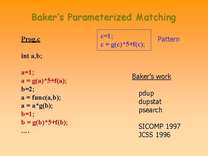 Baker’s Parameterized Matching Prog. c c=1; c = g(c)*5+f(c); Pattern int a, b; a=1;