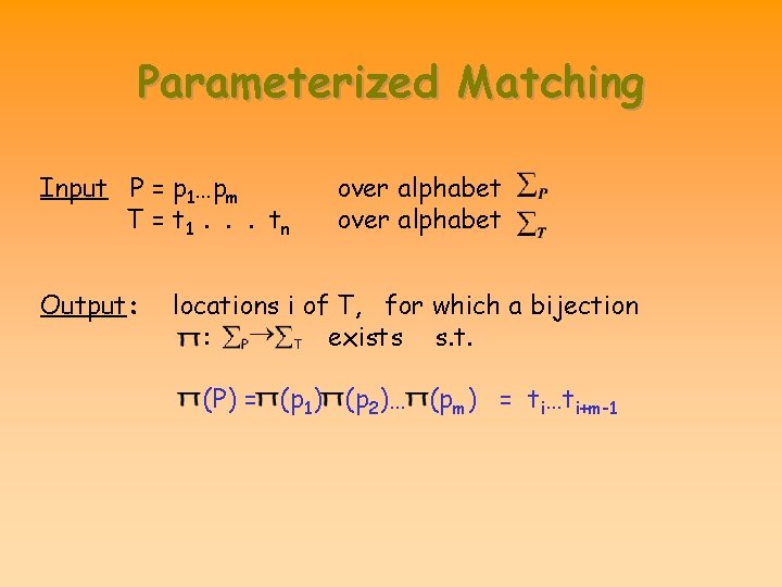 Parameterized Matching Input P = p 1…pm T = t 1. . . tn Parameterized Matching Input P = p 1…pm T = t 1. . . tn