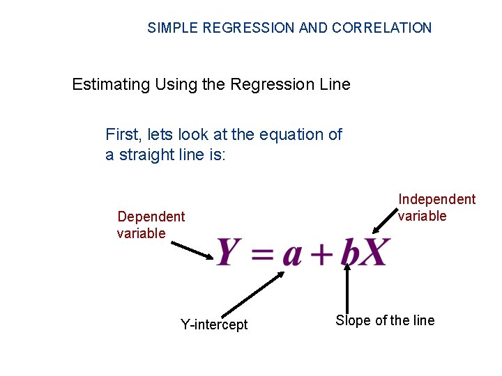 SIMPLE REGRESSION AND CORRELATION Estimating Using the Regression Line First, lets look at the