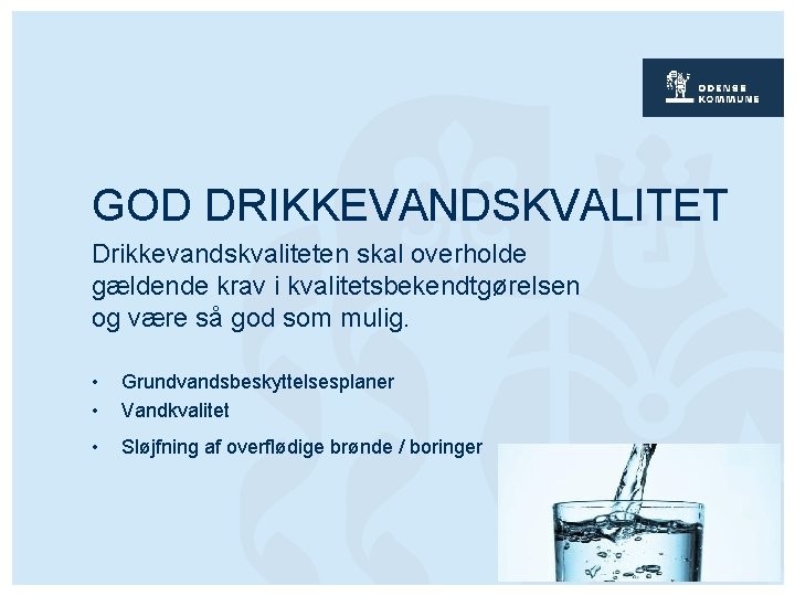 GOD DRIKKEVANDSKVALITET Drikkevandskvaliteten skal overholde gældende krav i kvalitetsbekendtgørelsen og være så god som