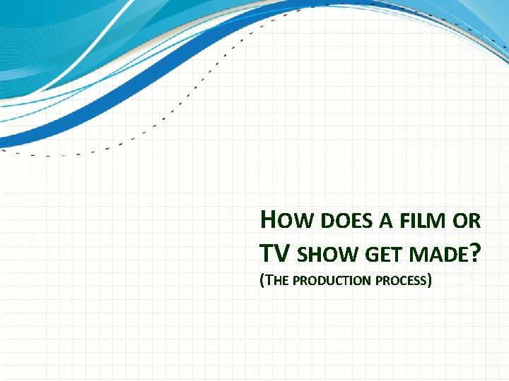 HOW DOES A FILM OR TV SHOW GET MADE? (THE PRODUCTION PROCESS) 