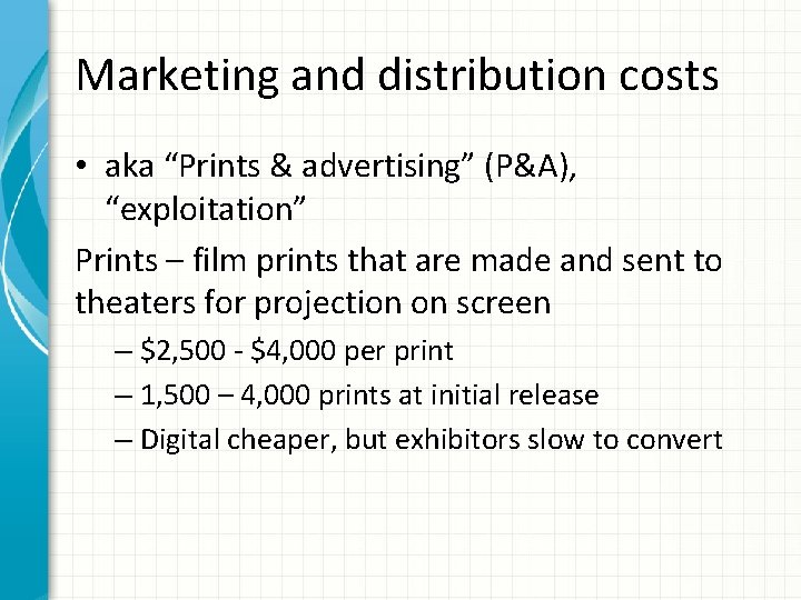 Marketing and distribution costs • aka “Prints & advertising” (P&A), “exploitation” Prints – film