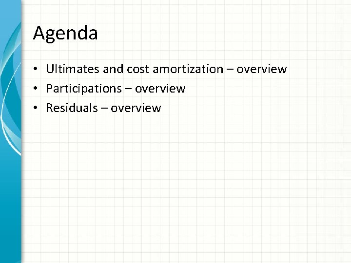 Agenda • Ultimates and cost amortization – overview • Participations – overview • Residuals