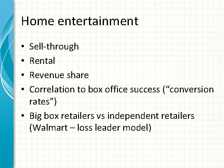 Home entertainment Sell-through Rental Revenue share Correlation to box office success (“conversion rates”) •
