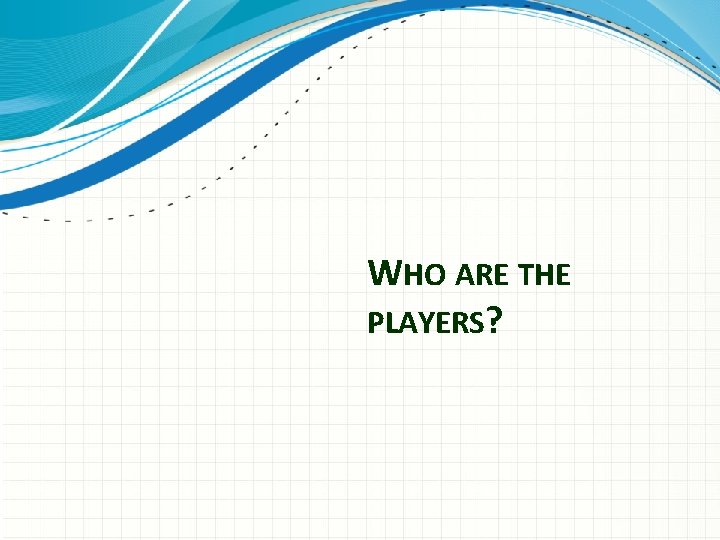 WHO ARE THE PLAYERS? 