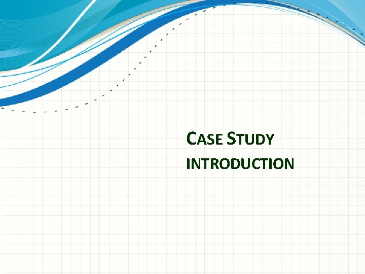 CASE STUDY INTRODUCTION 