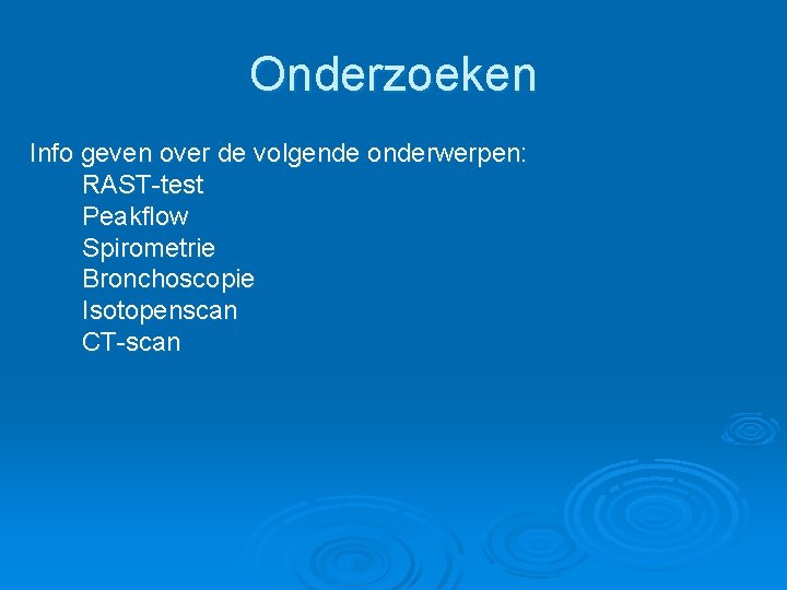 Onderzoeken Info geven over de volgende onderwerpen: RAST-test Peakflow Spirometrie Bronchoscopie Isotopenscan CT-scan 