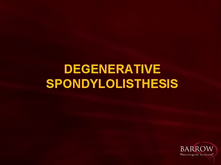 DEGENERATIVE SPONDYLOLISTHESIS 