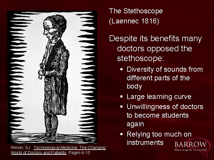 The Stethoscope (Laennec 1816) Despite its benefits many doctors opposed the stethoscope: Reiser, SJ
