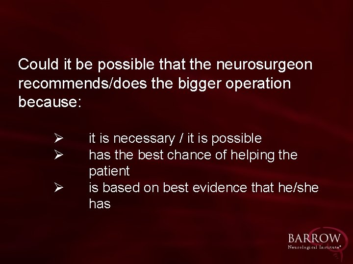 Could it be possible that the neurosurgeon recommends/does the bigger operation because: Ø Ø