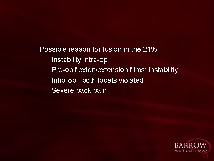 Possible reason for fusion in the 21%: Instability intra-op Pre-op flexion/extension films: instability Intra-op: