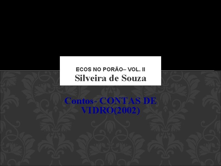 ECOS NO PORÃO– VOL. II Silveira de Souza Contos- CONTAS DE VIDRO(2002) 